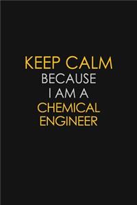 Keep Calm Because I Am A Chemical Engineer