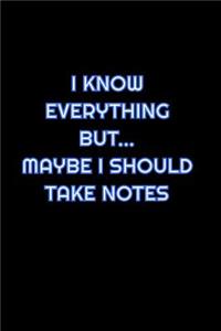I Know Everything But Maybe I Should Take Notes