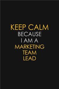 Keep Calm Because I Am A Marketing Team Lead