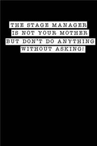 The Stage Manager Is Not Your Mother But Don't Do Anything Without Asking!