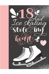 18 And Ice Skating Stole My Heart: Skates Sketchbook For Teen Girls - 18 Years Old Gift For A Figure Skater - Sketchpad To Draw And Sketch In