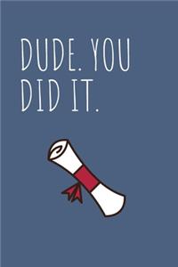 Dude. You Did It.