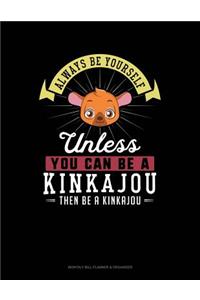 Always Be Yourself Unless You Can Be a Kinkajou Then Be a Kinkajou