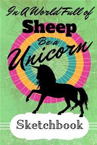 In A World Full Of Sheep Be The Unicorn