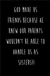 God Made Us Friends Because He Knew Our Parents Wouldn't Be Able To Handle Us As Sisters!!