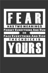 Fear Has Two Meanings Forget Everything And Run Or Face Everything And Rise The Choice Is Yours: Lined Motivation Inspiration Journal