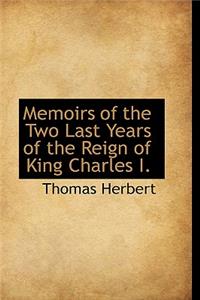Memoirs of the Two Last Years of the Reign of King Charles I.