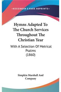 Hymns Adapted To The Church Services Throughout The Christian Year