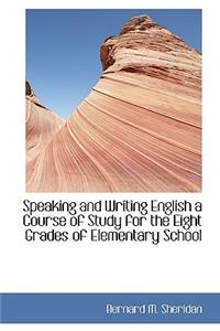Speaking and Writing English a Course of Study for the Eight Grades of Elementary School
