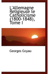 L'Allemagne Religieuse Le Catholicisme (1800-1848), Tome I