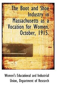 The Boot and Shoe Industry in Massachusetts as a Vocation for Women. October, 1915.