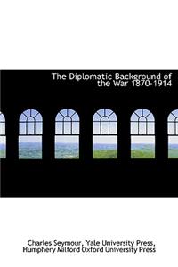 The Diplomatic Background of the War 1870-1914