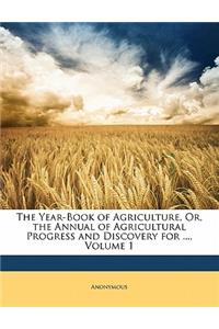 Year-Book of Agriculture, Or, the Annual of Agricultural Progress and Discovery for ..., Volume 1