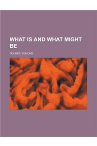What Is and What Might Be