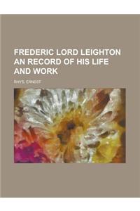 Frederic Lord Leighton an Record of His Life and Work