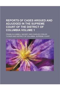 Reports of Cases Argued and Adjudged in the Supreme Court of the District of Columbia Volume 1