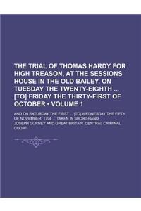 The Trial of Thomas Hardy for High Treason, at the Sessions House in the Old Bailey, on Tuesday the Twenty-Eighth [To] Friday the Thirty-First of October (Volume 1); And on Saturday the First [To] Wednesday the Fifth of November, 1794 Taken in Shor