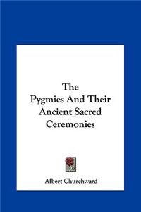 The Pygmies And Their Ancient Sacred Ceremonies