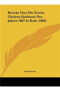 Bericht Uber Die Zweite Cholera-Epidemie Des Jahres 1867 in Koln (1868)