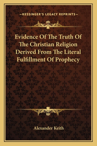 Evidence of the Truth of the Christian Religion Derived from the Literal Fulfillment of Prophecy