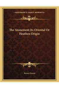 The Atonement Its Oriental or Heathen Origin