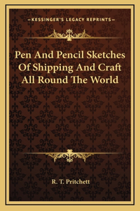 Pen and Pencil Sketches of Shipping and Craft All Round the World