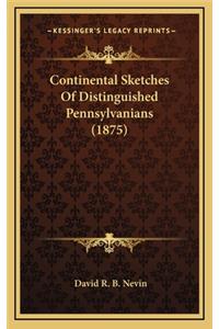 Continental Sketches of Distinguished Pennsylvanians (1875)