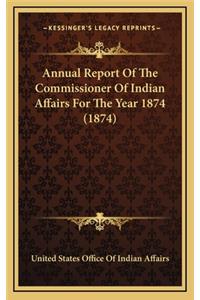 Annual Report Of The Commissioner Of Indian Affairs For The Year 1874 (1874)