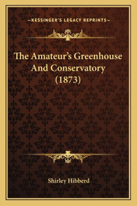 Amateur's Greenhouse and Conservatory (1873)