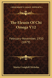 The Eleusis of Chi Omega V12: February-November, 1910 (1879)