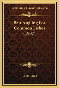 Bait Angling For Common Fishes (1907)