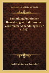 Sammlung Praktischer Bemerkungen Und Einzelner Zerstreuter Abhandlungen Fur (1785)