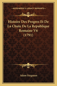 Histoire Des Progres Et De La Chute De La Republique Romaine V6 (1791)