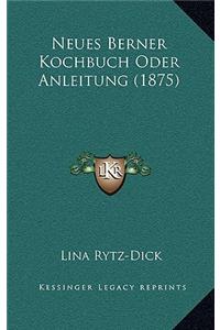 Neues Berner Kochbuch Oder Anleitung (1875)