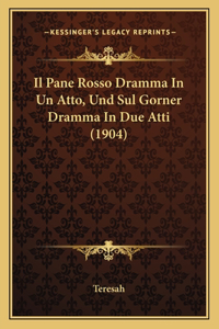 Pane Rosso Dramma In Un Atto, Und Sul Gorner Dramma In Due Atti (1904)