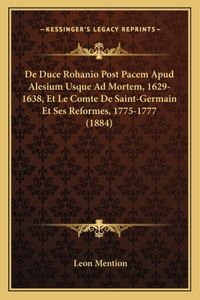 De Duce Rohanio Post Pacem Apud Alesium Usque Ad Mortem, 1629-1638, Et Le Comte De Saint-Germain Et Ses Reformes, 1775-1777 (1884)