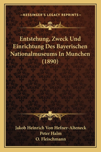 Entstehung, Zweck Und Einrichtung Des Bayerischen Nationalmuseums In Munchen (1890)