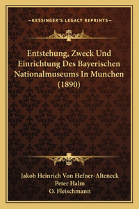 Entstehung, Zweck Und Einrichtung Des Bayerischen Nationalmuseums In Munchen (1890)