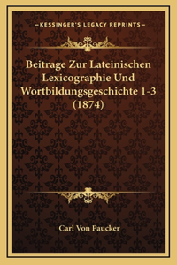 Beitrage Zur Lateinischen Lexicographie Und Wortbildungsgeschichte 1-3 (1874)