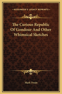Curious Republic Of Gondour And Other Whimsical Sketches