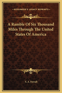 A Ramble Of Six Thousand Miles Through The United States Of America