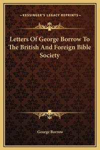 Letters Of George Borrow To The British And Foreign Bible Society
