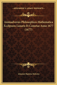 Animadversio Philosophico-Mathematica Ecclipseos Lunaris Et Cometae Anno 1677 (1677)