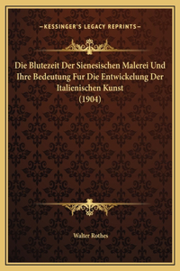 Die Blutezeit Der Sienesischen Malerei Und Ihre Bedeutung Fur Die Entwickelung Der Italienischen Kunst (1904)