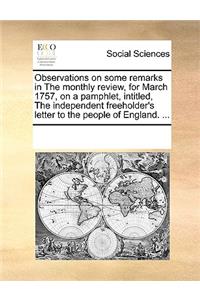 Observations on some remarks in The monthly review, for March 1757, on a pamphlet, intitled, The independent freeholder's letter to the people of England. ...