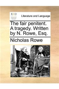 The fair penitent. A tragedy. Written by N. Rowe, Esq.