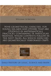 Nine Geometricall Exercises, for Young Sea-Men and Others That Are Studious in Mathematicall Practices: Containing IX Particular Treatises, Whose Contents Follow in the Next Pages. All Which Exercises Are Geometrically Performed (1669): Containing IX Particular Treatises, Whose Contents Follow in the Next Pages. All Which Exercises Are Geometrically Performed (1669)