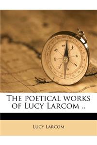 The Poetical Works of Lucy Larcom ..