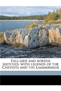 Hill-Side and Border Sketches: With Legends of the Cheviots and the Lammermuir