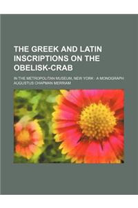 The Greek and Latin Inscriptions on the Obelisk-Crab; In the Metropolitan Museum, New York a Monograph